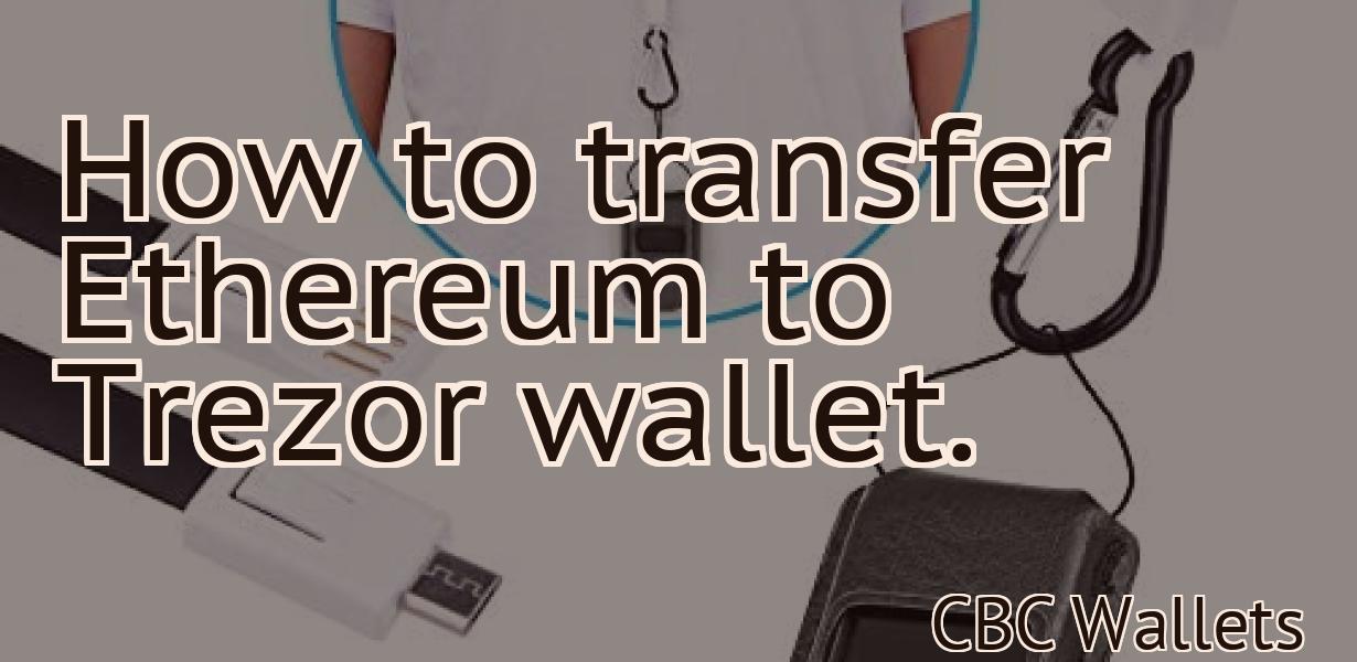 How to transfer Ethereum to Trezor wallet.