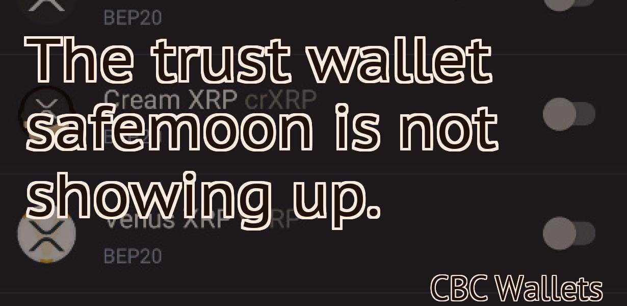 The trust wallet safemoon is not showing up.