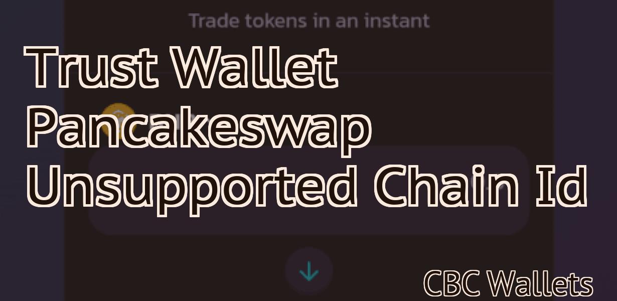 Trust Wallet Pancakeswap Unsupported Chain Id