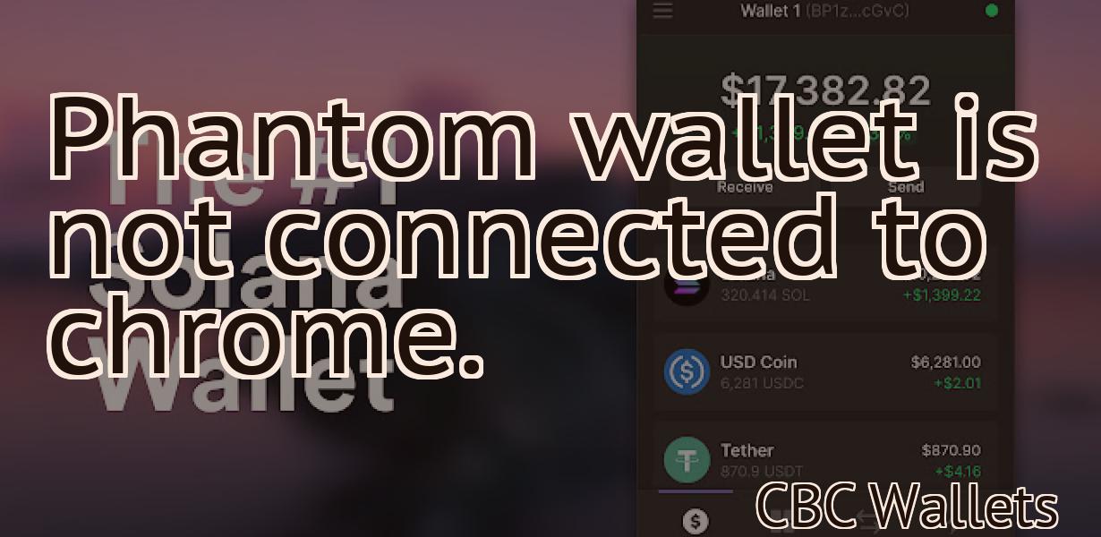 Phantom wallet is not connected to chrome.
