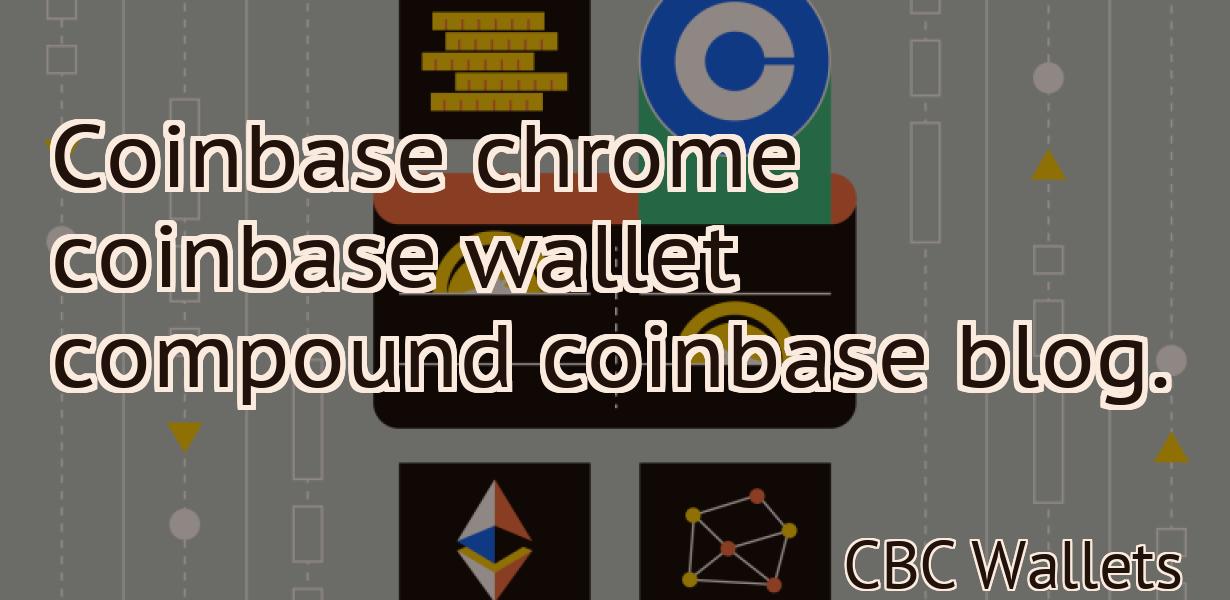 Coinbase chrome coinbase wallet compound coinbase blog.