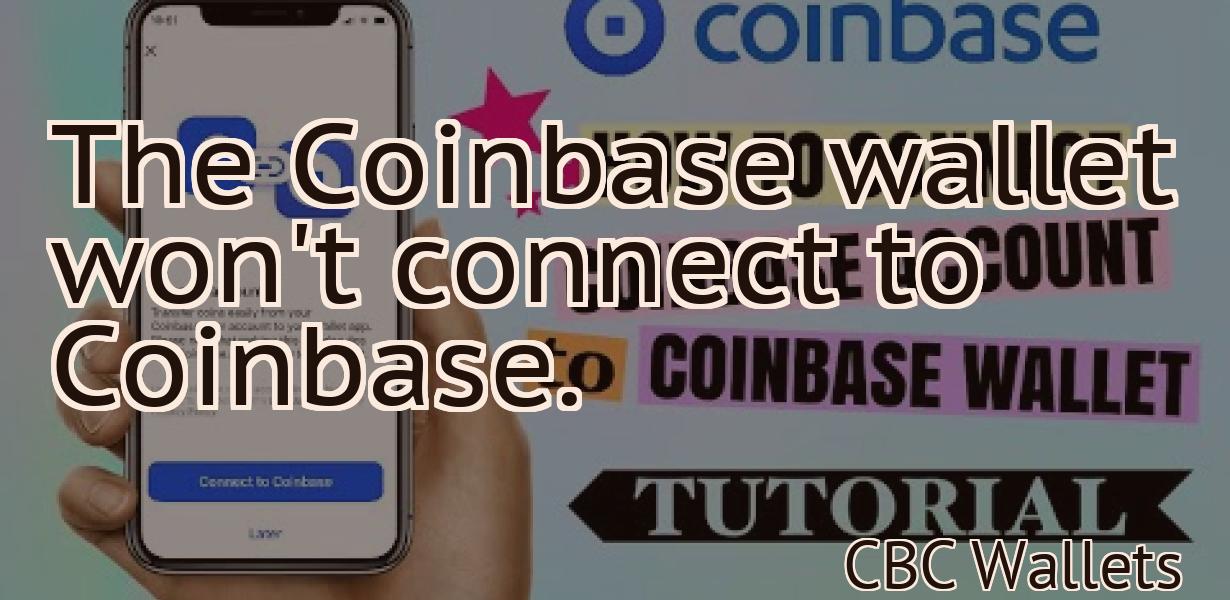 The Coinbase wallet won't connect to Coinbase.