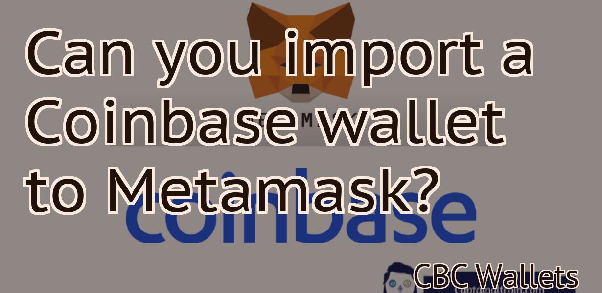 Can you import a Coinbase wallet to Metamask?