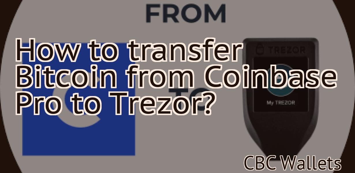 How to transfer Bitcoin from Coinbase Pro to Trezor?