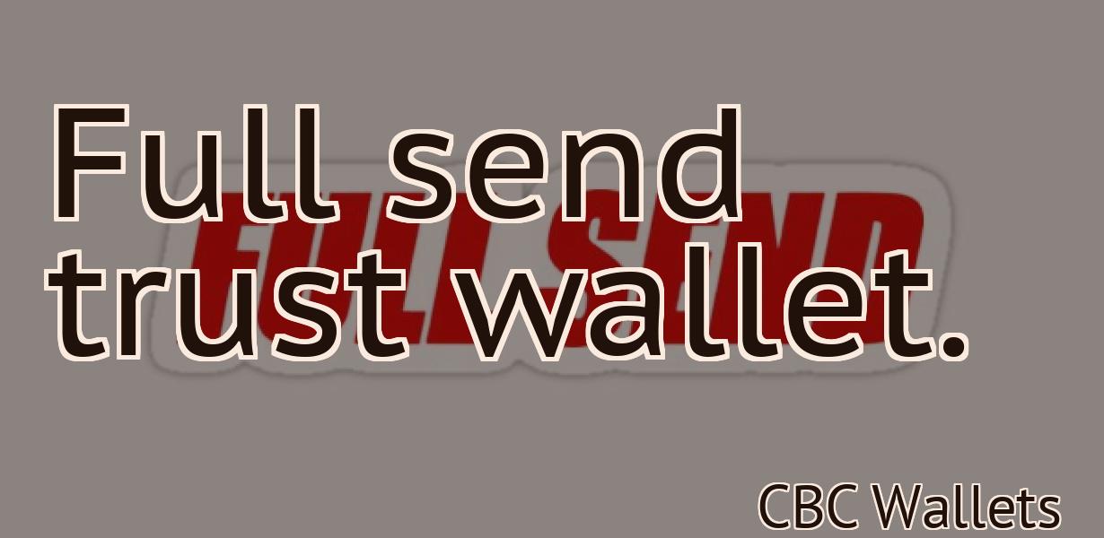 Full send trust wallet.