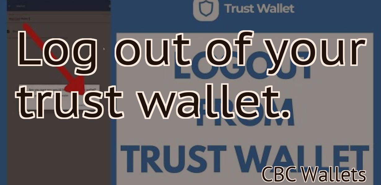 Log out of your trust wallet.