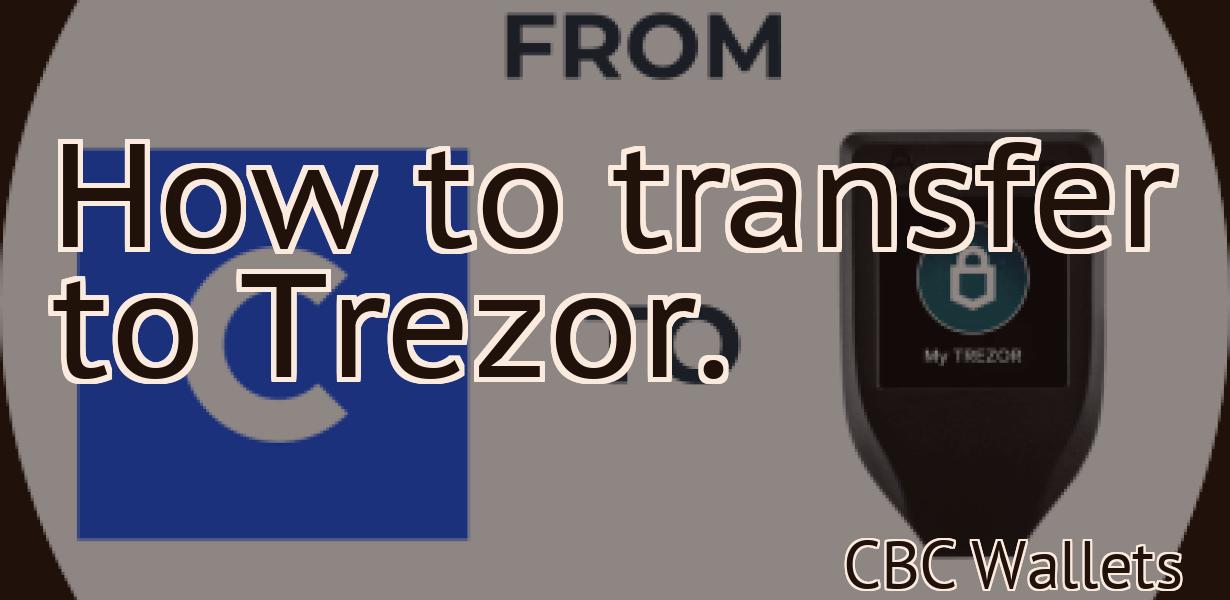 How to transfer to Trezor.