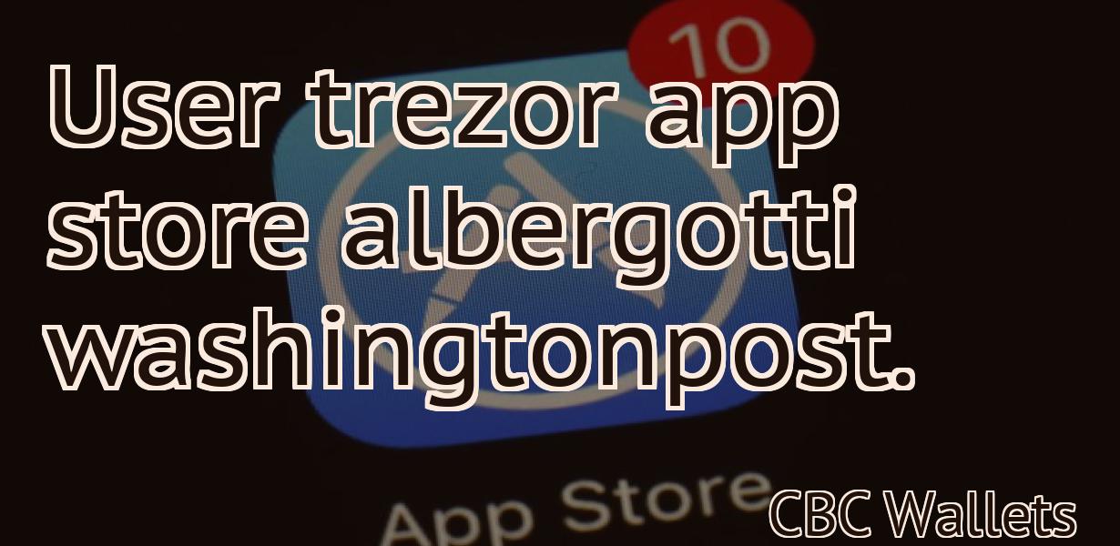 User trezor app store albergotti washingtonpost.