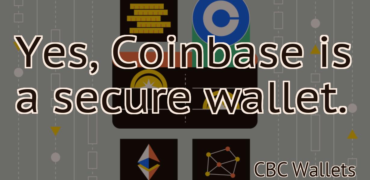 Yes, Coinbase is a secure wallet.