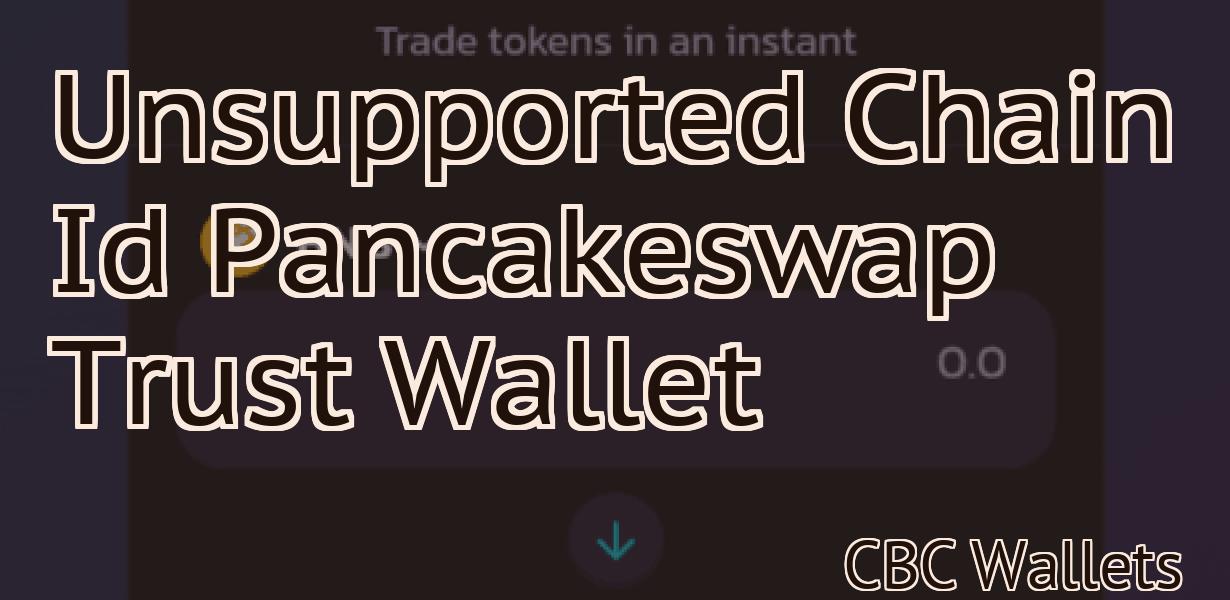 Unsupported Chain Id Pancakeswap Trust Wallet