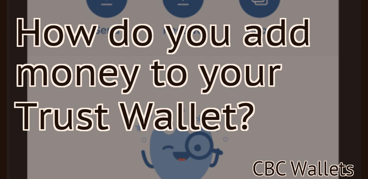 How do you add money to your Trust Wallet?