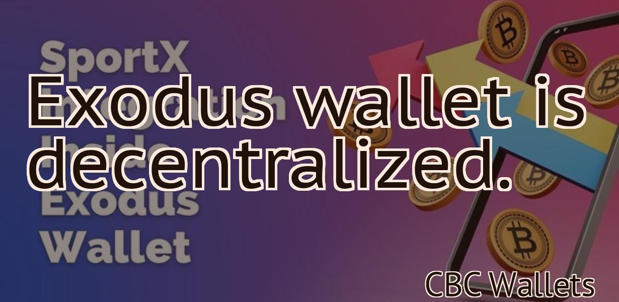 Exodus wallet is decentralized.