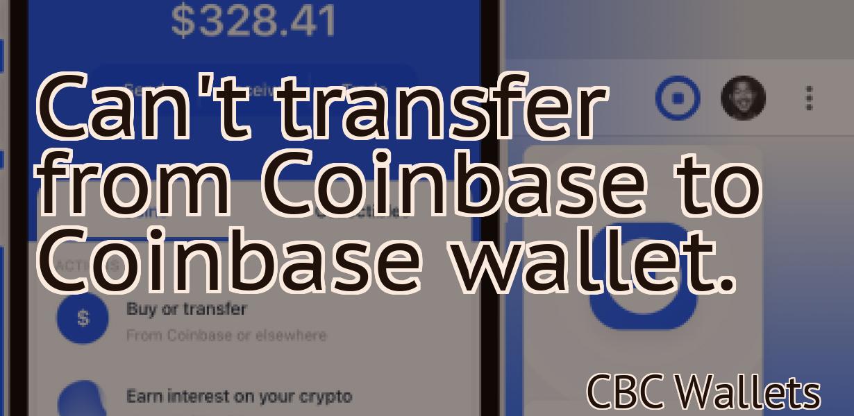 Can't transfer from Coinbase to Coinbase wallet.