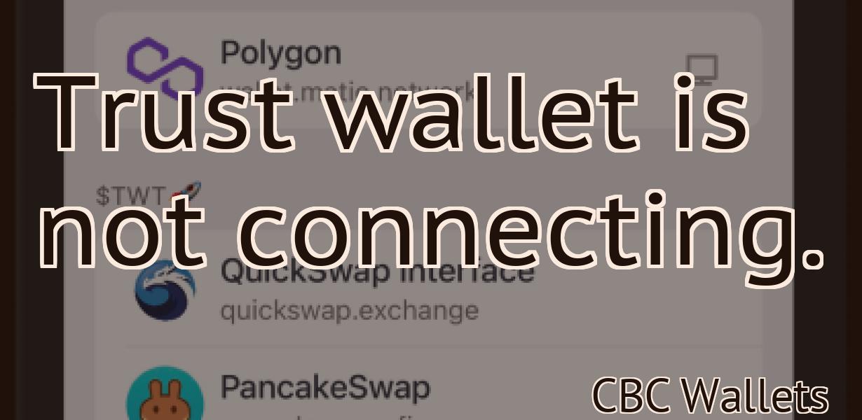 Trust wallet is not connecting.