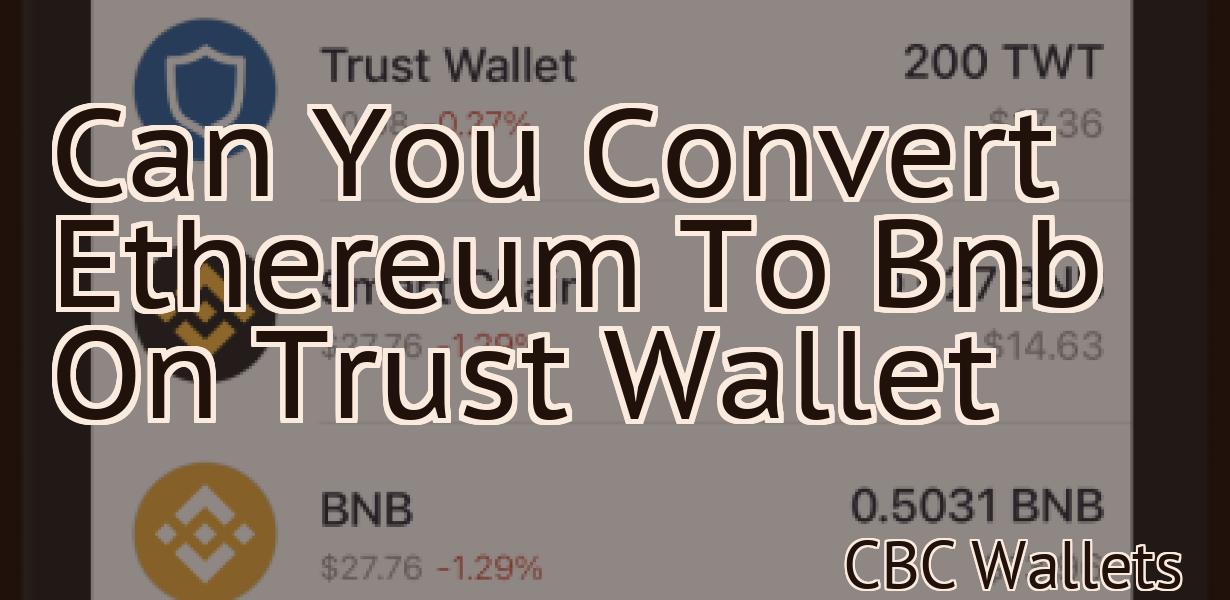 Can You Convert Ethereum To Bnb On Trust Wallet