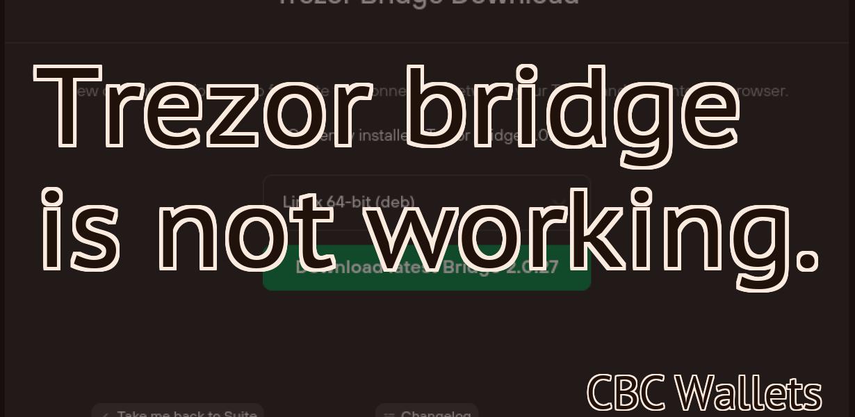 Trezor bridge is not working.