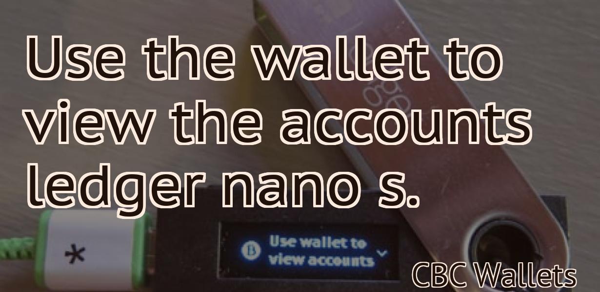 Use the wallet to view the accounts ledger nano s.