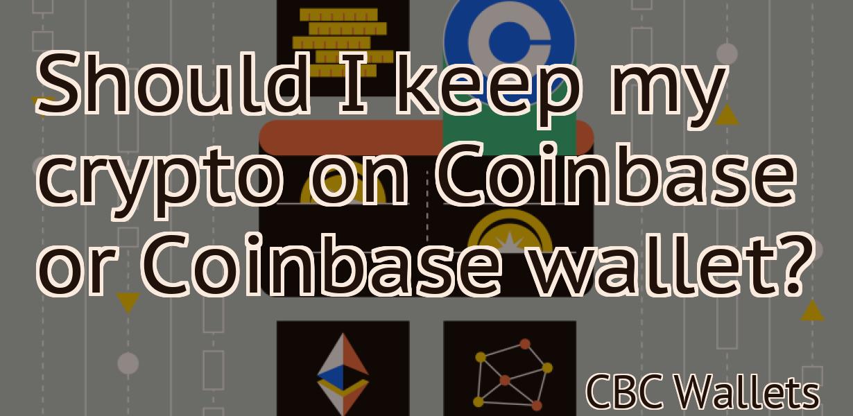 Should I keep my crypto on Coinbase or Coinbase wallet?