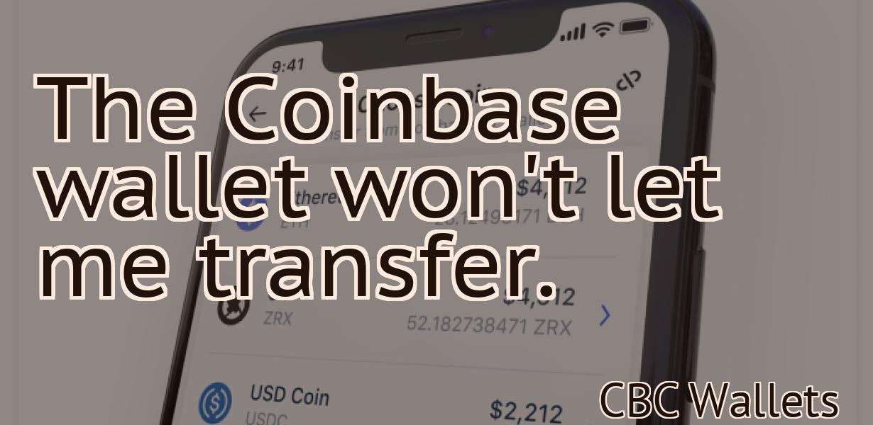 The Coinbase wallet won't let me transfer.