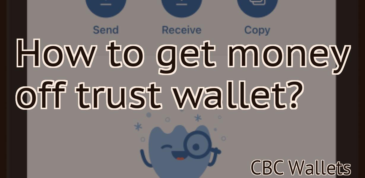 How to get money off trust wallet?