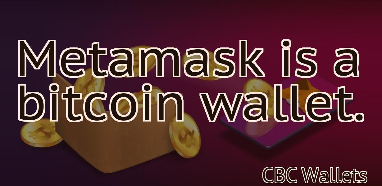 Metamask is a bitcoin wallet.