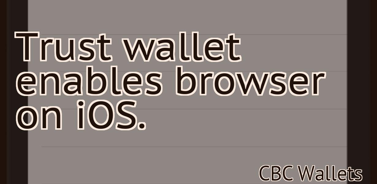 Trust wallet enables browser on iOS.