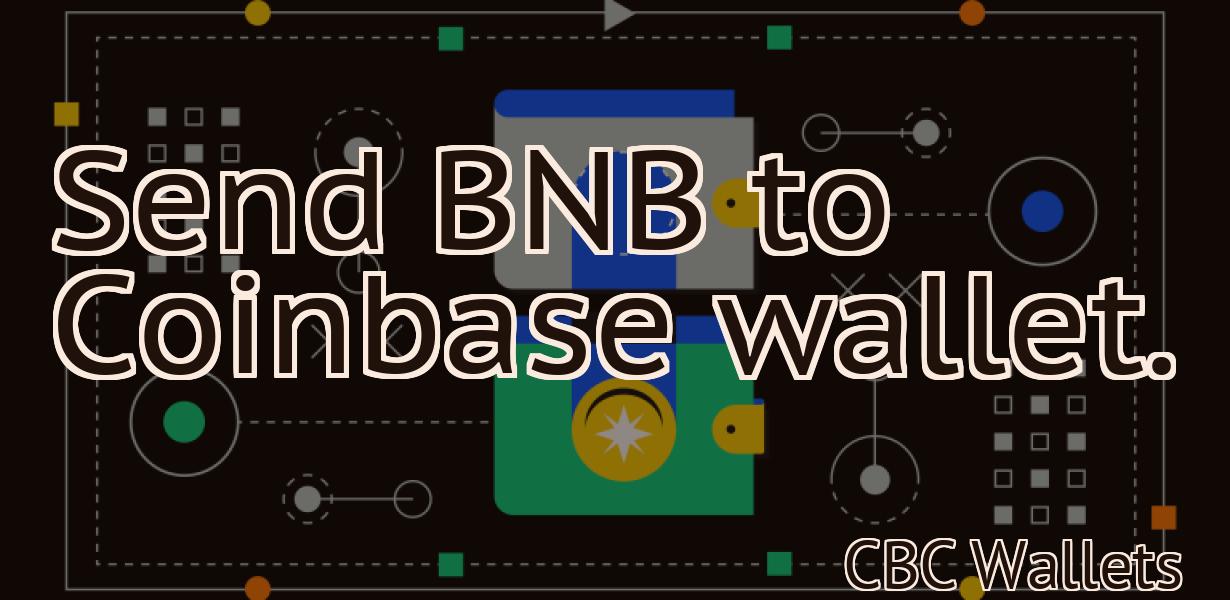 Send BNB to Coinbase wallet.