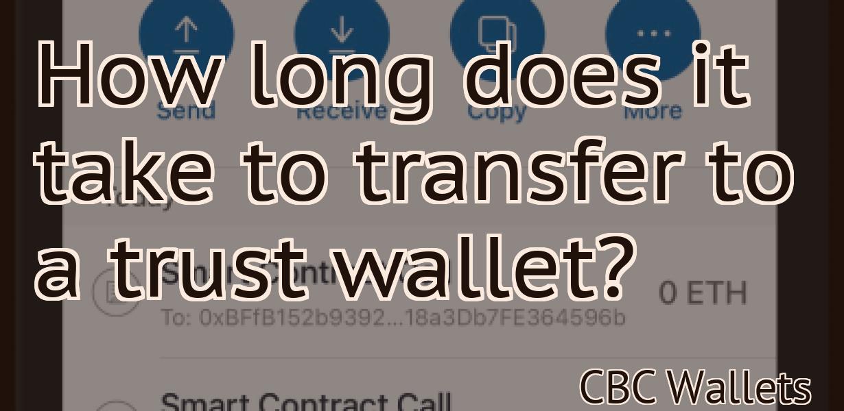 How long does it take to transfer to a trust wallet?