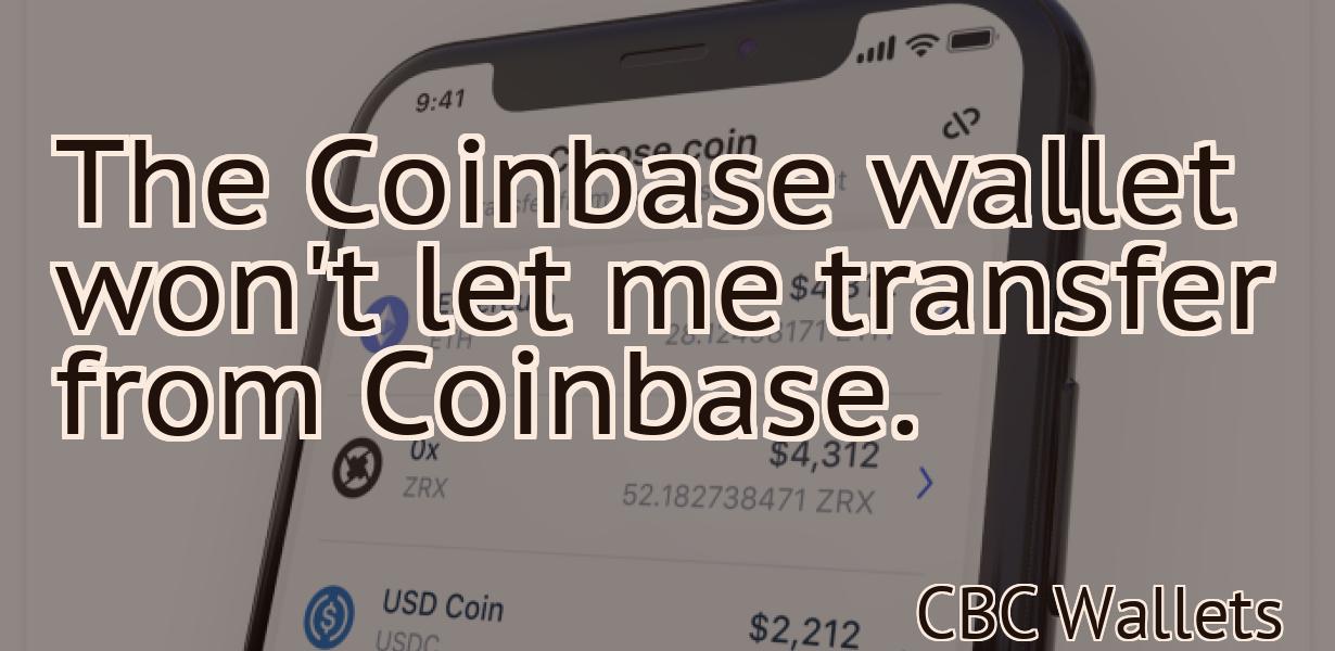 The Coinbase wallet won't let me transfer from Coinbase.